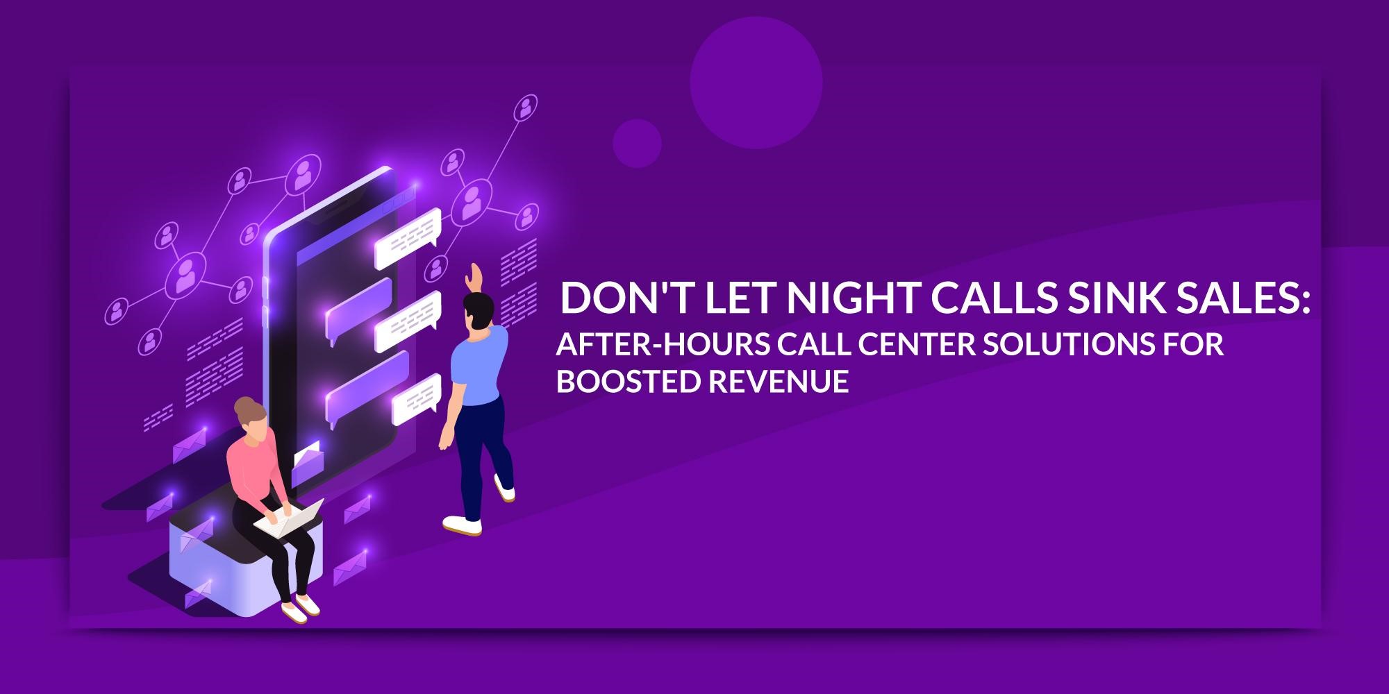 Don't Let Night Calls Sink Sales: After-Hours Call Center Solutions for Boosted Revenue
